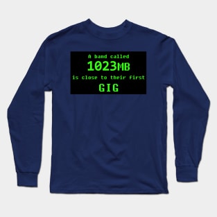 a band called 1023MB is close to our first GIG Long Sleeve T-Shirt